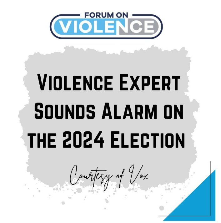 Violence Expert Sounds Alarm on the 2024 Election